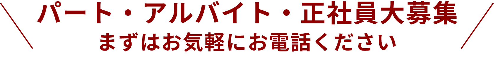 パート・アルバイト・正社員大募集まずはお気軽にお電話ください